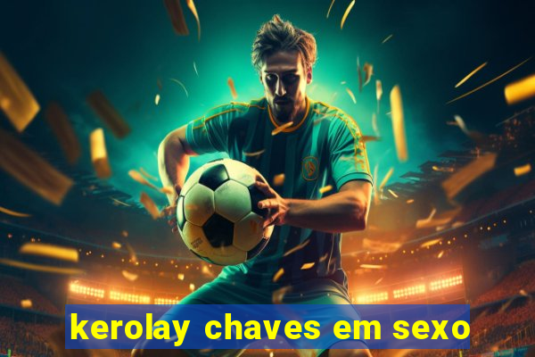 kerolay chaves em sexo